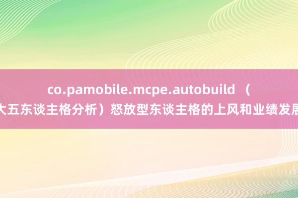 co.pamobile.mcpe.autobuild （大五东谈主格分析）怒放型东谈主格的上风和业绩发展